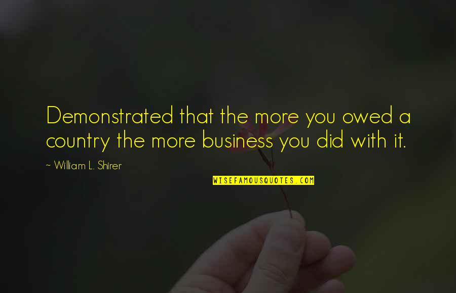 Abidine Choupot Quotes By William L. Shirer: Demonstrated that the more you owed a country Abidine Choupot Quotes By William L. Shirer: Demonstrated that the more you owed a country