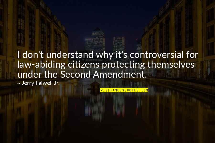 Abiding By The Law Quotes By Jerry Falwell Jr.: I don't understand why it's controversial for law-abiding Abiding By The Law Quotes By Jerry Falwell Jr.: I don't understand why it's controversial for law-abiding