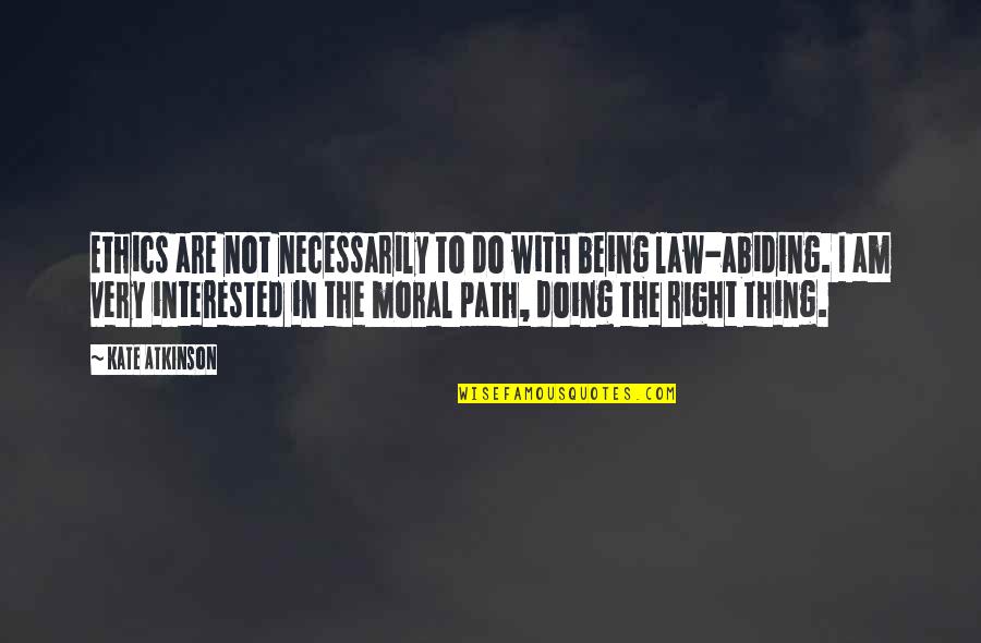 Abiding By The Law Quotes By Kate Atkinson: Ethics are not necessarily to do with being Abiding By The Law Quotes By Kate Atkinson: Ethics are not necessarily to do with being