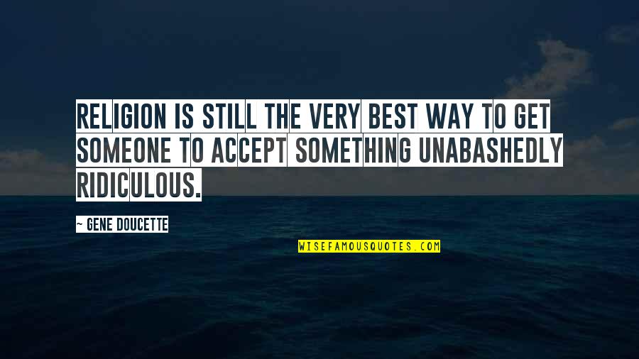 Abiding Citizen Quotes By Gene Doucette: Religion is still the very best way to Abiding Citizen Quotes By Gene Doucette: Religion is still the very best way to