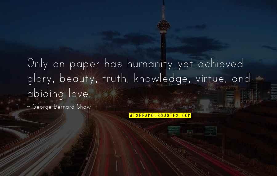 Abiding Love Quotes By George Bernard Shaw: Only on paper has humanity yet achieved glory,