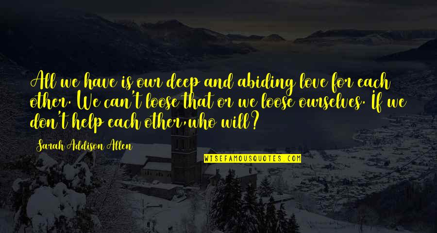 Abiding Love Quotes By Sarah Addison Allen: All we have is our deep and abiding