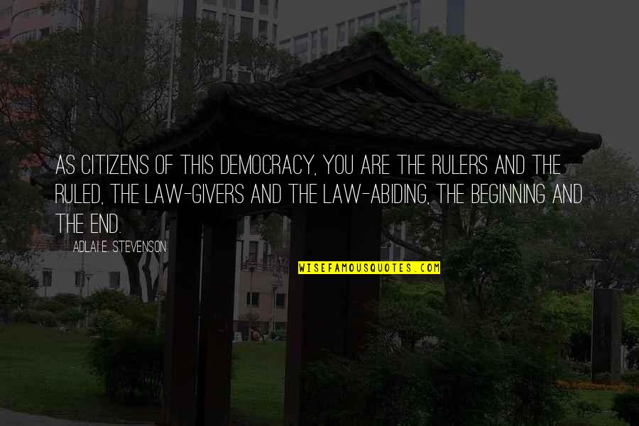 Abiding Quotes By Adlai E. Stevenson: As citizens of this democracy, you are the Abiding Quotes By Adlai E. Stevenson: As citizens of this democracy, you are the