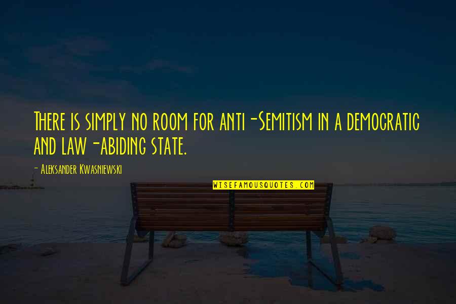 Abiding Quotes By Aleksander Kwasniewski: There is simply no room for anti-Semitism in Abiding Quotes By Aleksander Kwasniewski: There is simply no room for anti-Semitism in