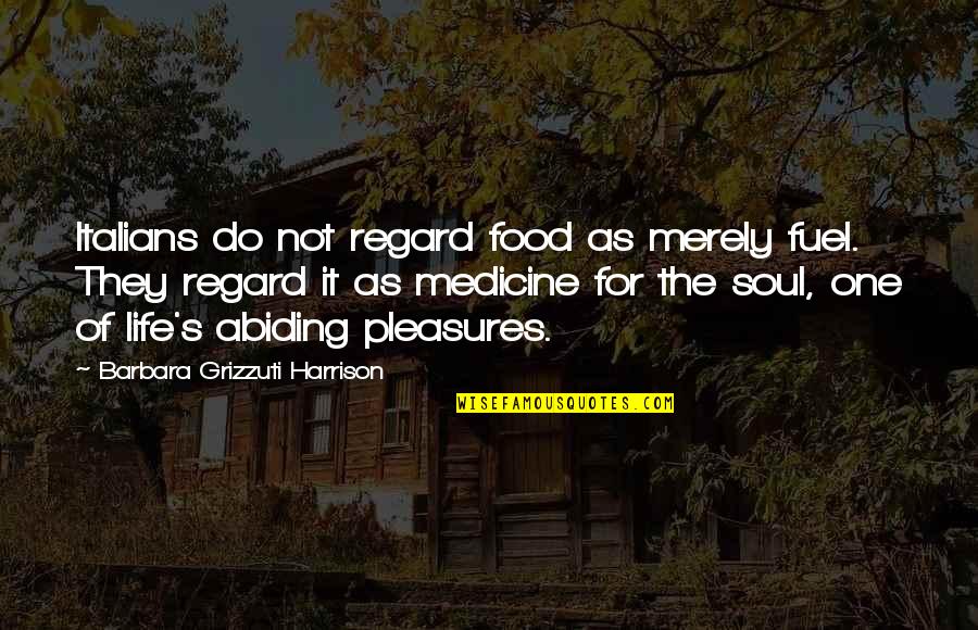 Abiding Quotes By Barbara Grizzuti Harrison: Italians do not regard food as merely fuel. Abiding Quotes By Barbara Grizzuti Harrison: Italians do not regard food as merely fuel.
