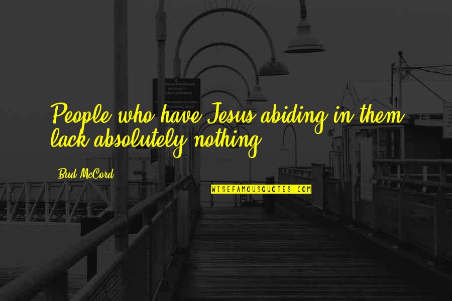 Abiding Quotes By Bud McCord: People who have Jesus abiding in them lack