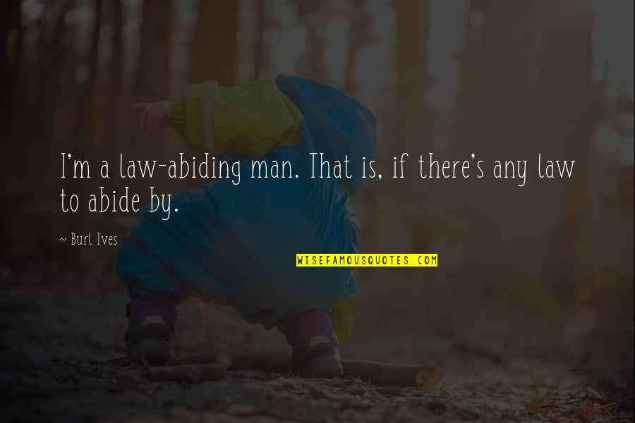 Abiding Quotes By Burl Ives: I'm a law-abiding man. That is, if there's