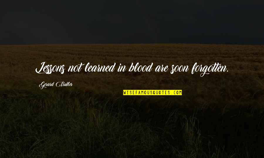 Abiding Quotes By Gerard Butler: Lessons not learned in blood are soon forgotten. Abiding Quotes By Gerard Butler: Lessons not learned in blood are soon forgotten.