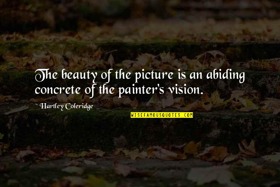 Abiding Quotes By Hartley Coleridge: The beauty of the picture is an abiding Abiding Quotes By Hartley Coleridge: The beauty of the picture is an abiding