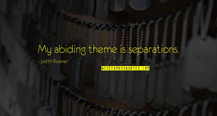 Abiding Quotes By Judith Rossner: My abiding theme is separations. Abiding Quotes By Judith Rossner: My abiding theme is separations.