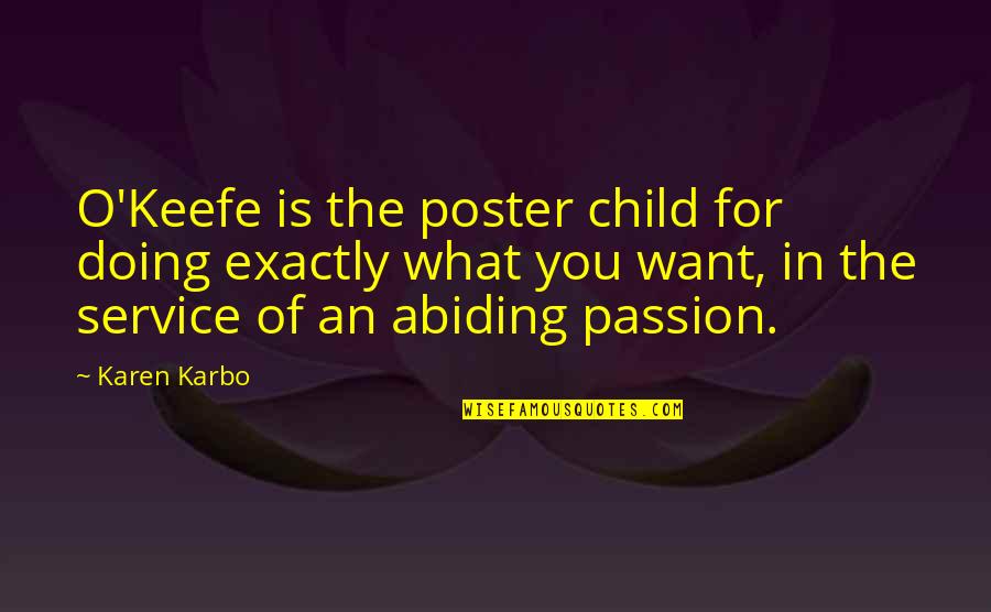 Abiding Quotes By Karen Karbo: O'Keefe is the poster child for doing exactly Abiding Quotes By Karen Karbo: O'Keefe is the poster child for doing exactly