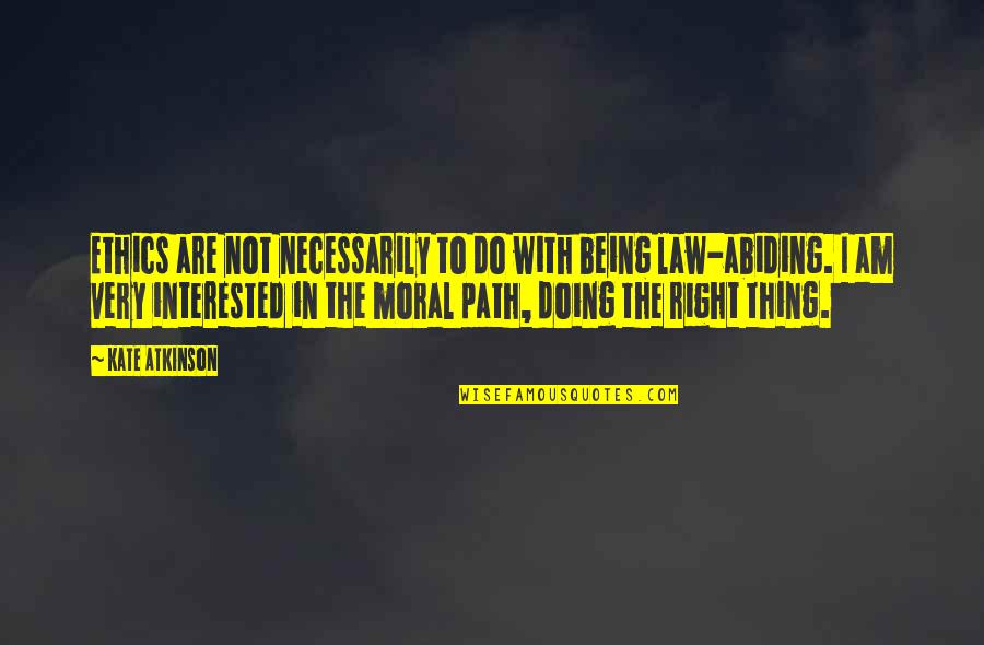 Abiding Quotes By Kate Atkinson: Ethics are not necessarily to do with being Abiding Quotes By Kate Atkinson: Ethics are not necessarily to do with being