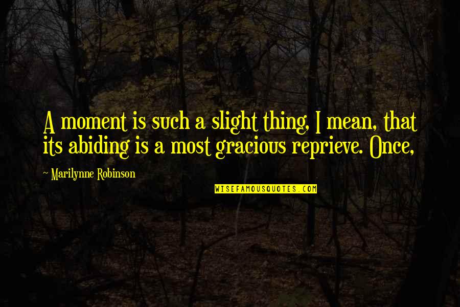 Abiding Quotes By Marilynne Robinson: A moment is such a slight thing, I Abiding Quotes By Marilynne Robinson: A moment is such a slight thing, I