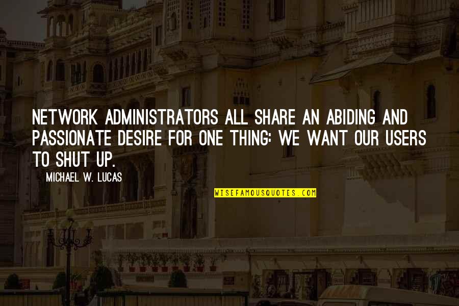 Abiding Quotes By Michael W. Lucas: Network administrators all share an abiding and passionate Abiding Quotes By Michael W. Lucas: Network administrators all share an abiding and passionate