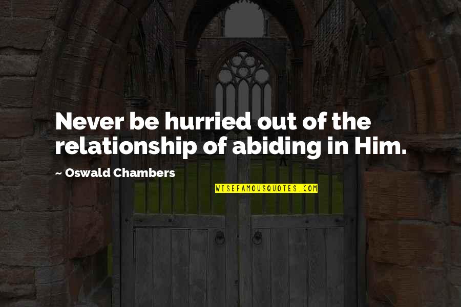 Abiding Quotes By Oswald Chambers: Never be hurried out of the relationship of Abiding Quotes By Oswald Chambers: Never be hurried out of the relationship of