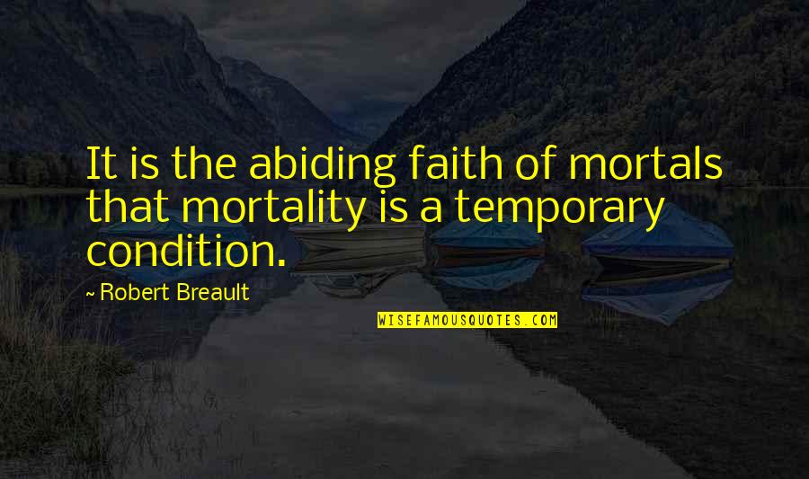 Abiding Quotes By Robert Breault: It is the abiding faith of mortals that
