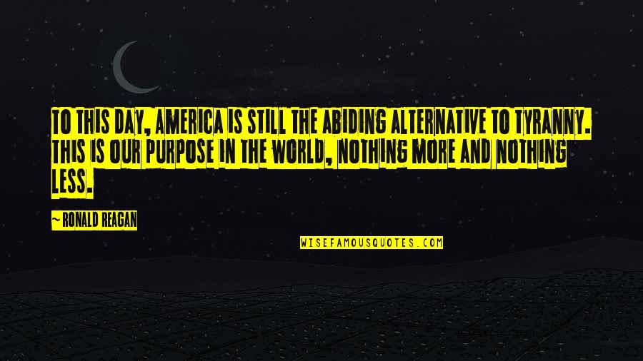 Abiding Quotes By Ronald Reagan: To this day, America is still the abiding Abiding Quotes By Ronald Reagan: To this day, America is still the abiding