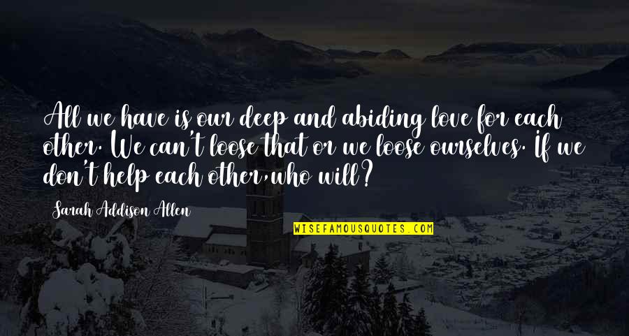Abiding Quotes By Sarah Addison Allen: All we have is our deep and abiding Abiding Quotes By Sarah Addison Allen: All we have is our deep and abiding