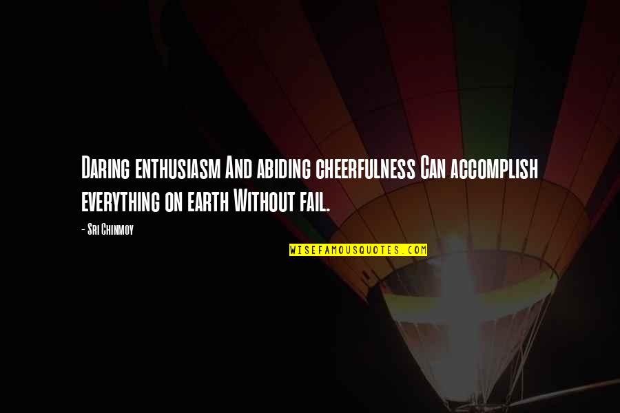Abiding Quotes By Sri Chinmoy: Daring enthusiasm And abiding cheerfulness Can accomplish everything Abiding Quotes By Sri Chinmoy: Daring enthusiasm And abiding cheerfulness Can accomplish everything