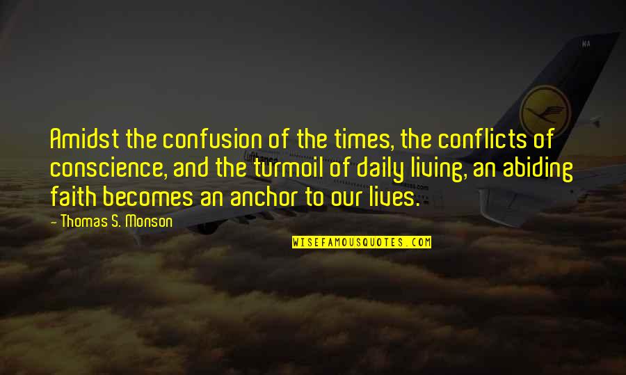 Abiding Quotes By Thomas S. Monson: Amidst the confusion of the times, the conflicts Abiding Quotes By Thomas S. Monson: Amidst the confusion of the times, the conflicts