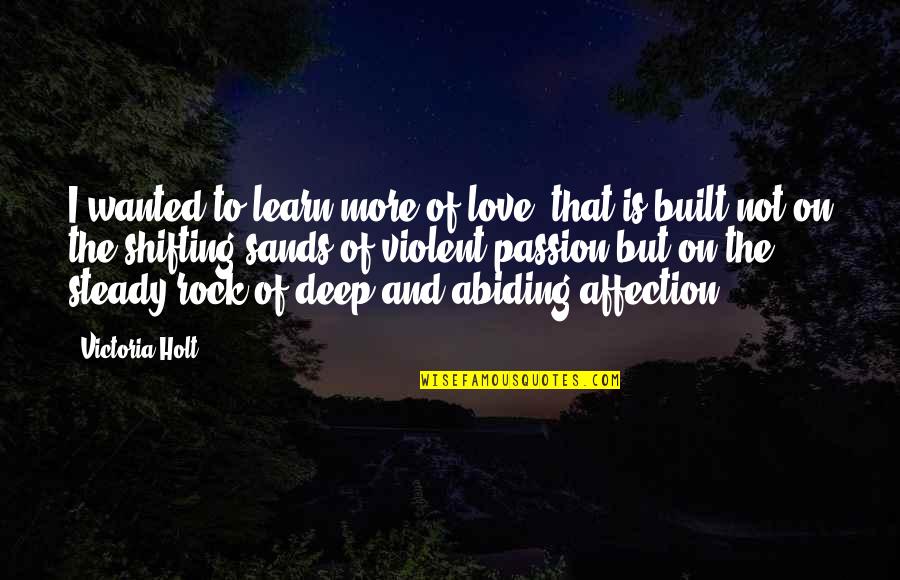 Abiding Quotes By Victoria Holt: I wanted to learn more of love- that Abiding Quotes By Victoria Holt: I wanted to learn more of love- that