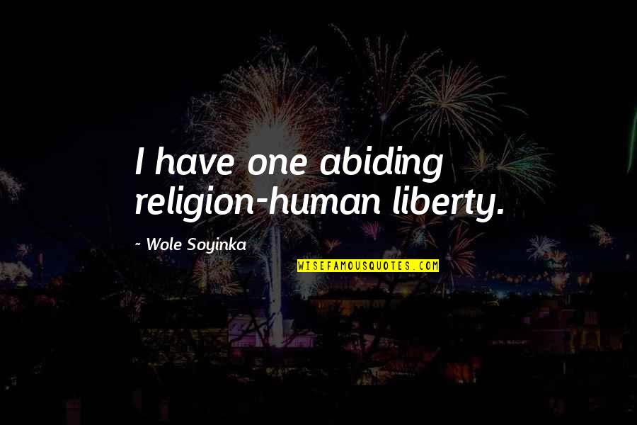 Abiding Quotes By Wole Soyinka: I have one abiding religion-human liberty. Abiding Quotes By Wole Soyinka: I have one abiding religion-human liberty.