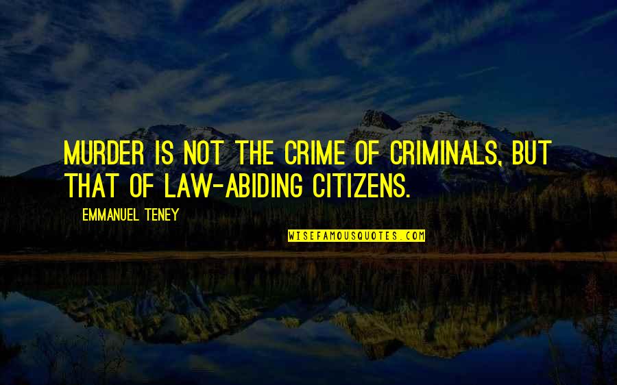 Abiding The Law Quotes By Emmanuel Teney: Murder is not the crime of criminals, but