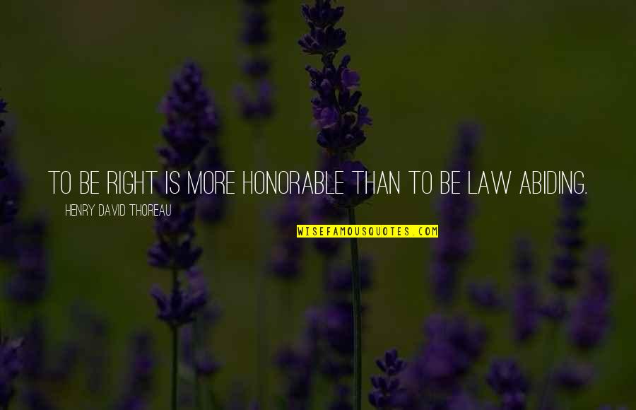 Abiding The Law Quotes By Henry David Thoreau: To be right is more honorable than to