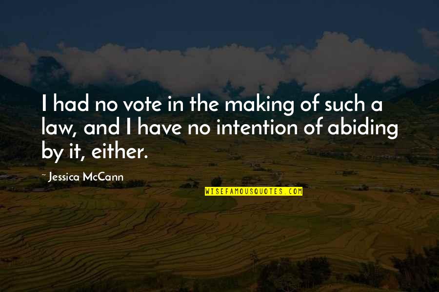 Abiding The Law Quotes By Jessica McCann: I had no vote in the making of