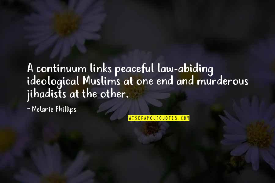 Abiding The Law Quotes By Melanie Phillips: A continuum links peaceful law-abiding ideological Muslims at