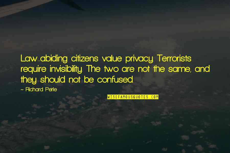 Abiding The Law Quotes By Richard Perle: Law-abiding citizens value privacy. Terrorists require invisibility. The