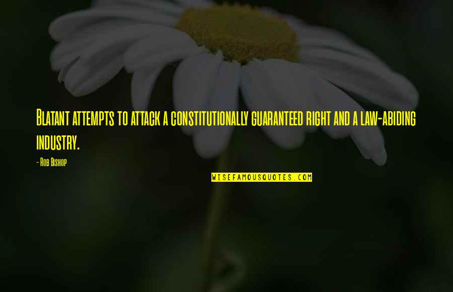 Abiding The Law Quotes By Rob Bishop: Blatant attempts to attack a constitutionally guaranteed right