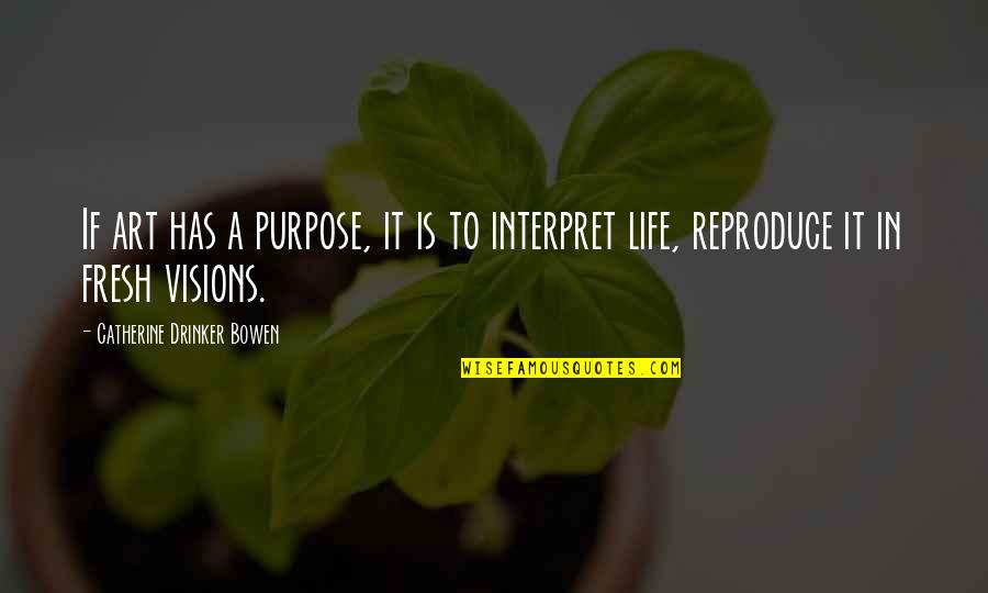 Abiejuose Quotes By Catherine Drinker Bowen: If art has a purpose, it is to