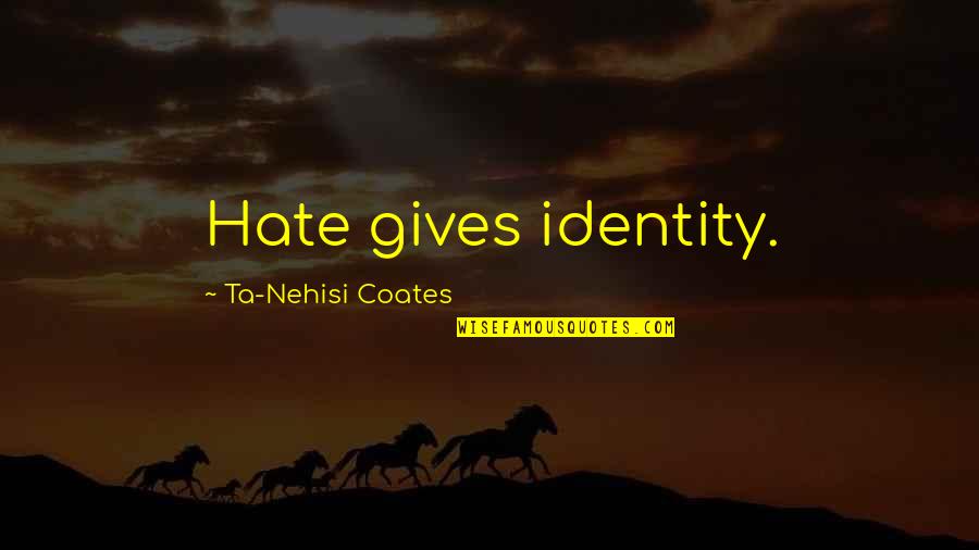 Abielu Register Quotes By Ta-Nehisi Coates: Hate gives identity.