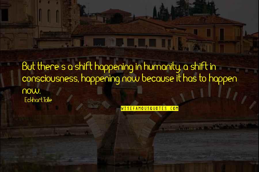 Abielureferendum Quotes By Eckhart Tolle: But there's a shift happening in humanity, a Abielureferendum Quotes By Eckhart Tolle: But there's a shift happening in humanity, a