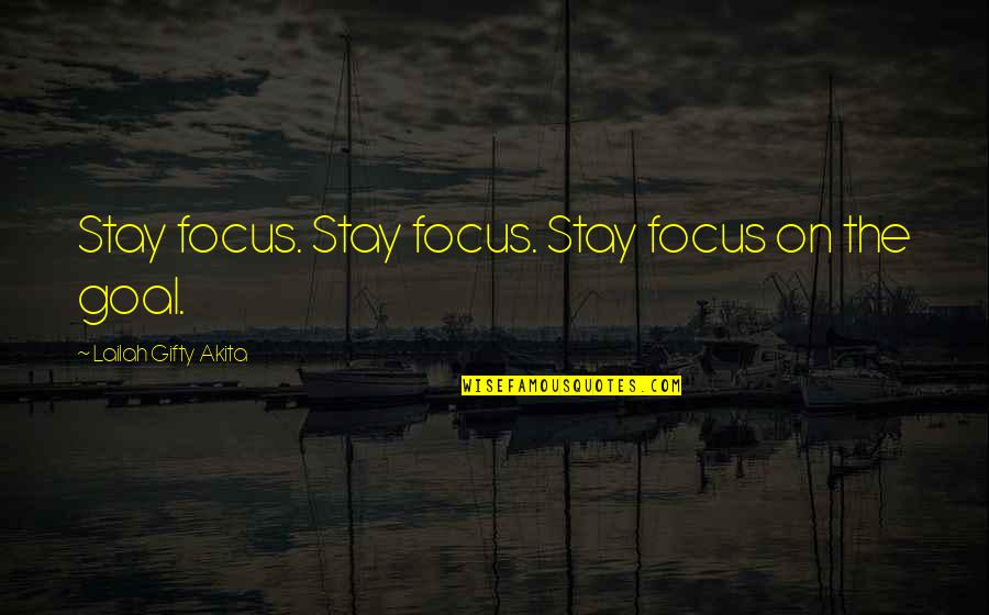 Abierta Y Quotes By Lailah Gifty Akita: Stay focus. Stay focus. Stay focus on the