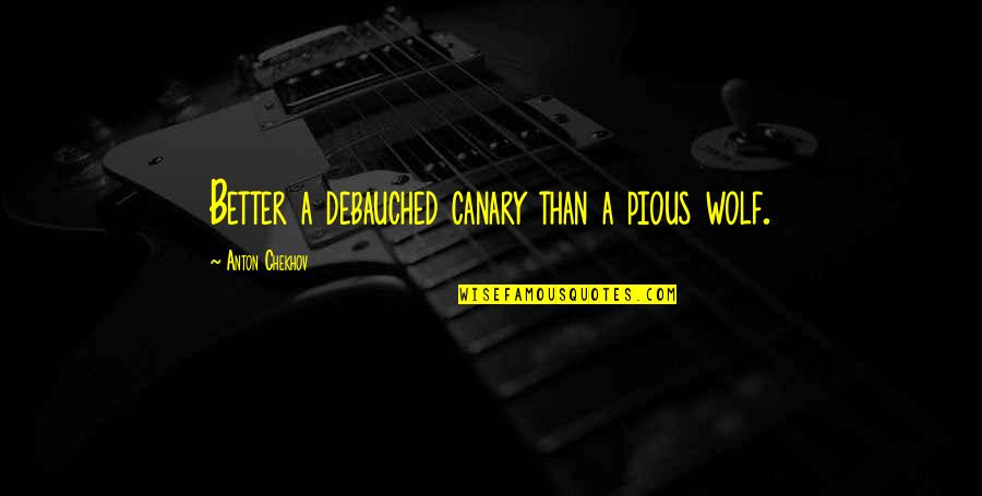 Abiertos Salem Quotes By Anton Chekhov: Better a debauched canary than a pious wolf. Abiertos Salem Quotes By Anton Chekhov: Better a debauched canary than a pious wolf.