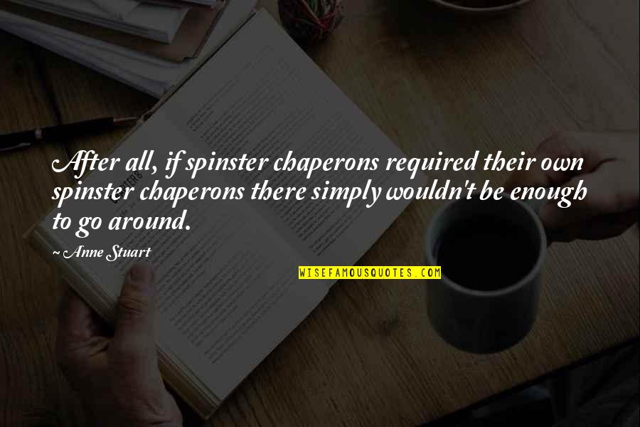 Abigail Accuse Mary Warren Quotes By Anne Stuart: After all, if spinster chaperons required their own Abigail Accuse Mary Warren Quotes By Anne Stuart: After all, if spinster chaperons required their own