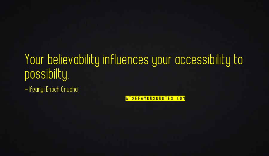 Abigail Accuse Mary Warren Quotes By Ifeanyi Enoch Onuoha: Your believability influences your accessibility to possibilty. Abigail Accuse Mary Warren Quotes By Ifeanyi Enoch Onuoha: Your believability influences your accessibility to possibilty.