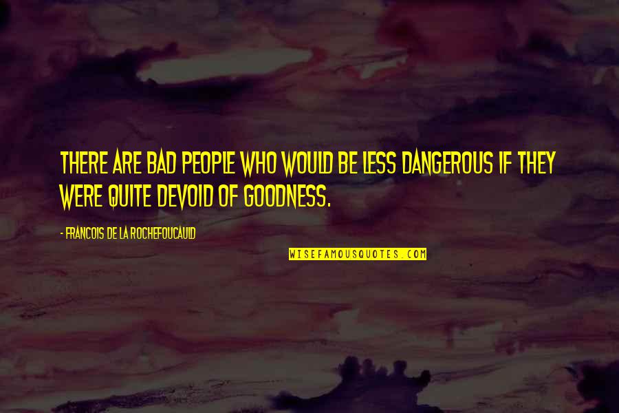 Abigail Accusing Elizabeth Quotes By Francois De La Rochefoucauld: There are bad people who would be less