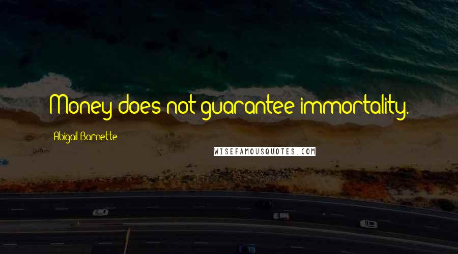 Abigail Barnette quotes: Money does not guarantee immortality.