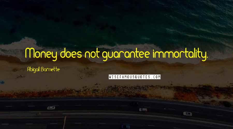 Abigail Barnette quotes: Money does not guarantee immortality. Abigail Barnette quotes: Money does not guarantee immortality.