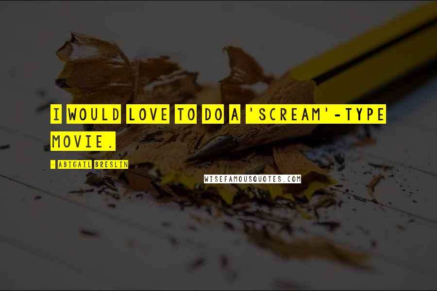 Abigail Breslin quotes: I would love to do a 'Scream'-type movie.