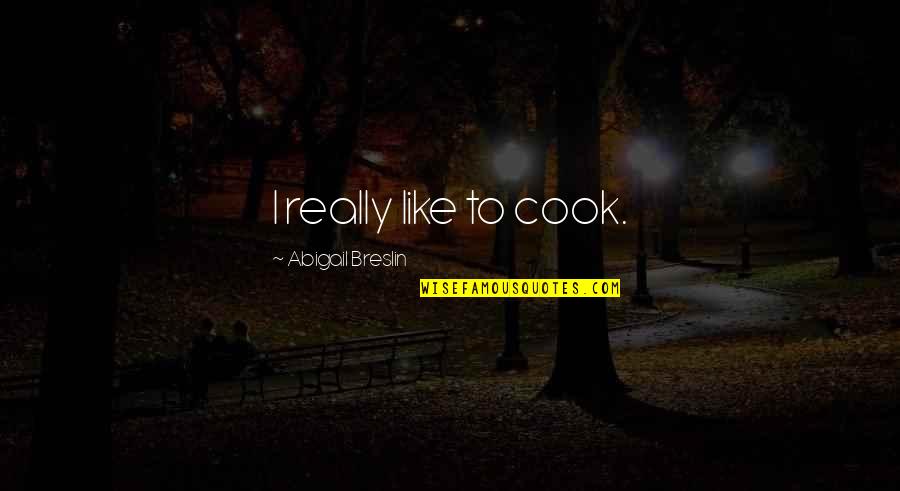 Abigail Breslin Quotes By Abigail Breslin: I really like to cook.