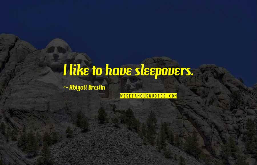 Abigail Breslin Quotes By Abigail Breslin: I like to have sleepovers.
