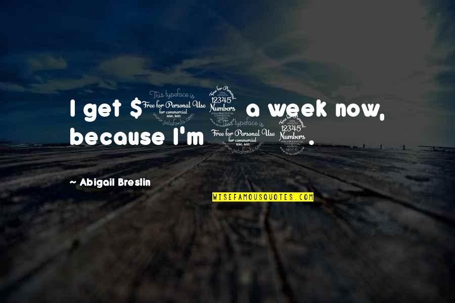 Abigail Breslin Quotes By Abigail Breslin: I get $13 a week now, because I'm