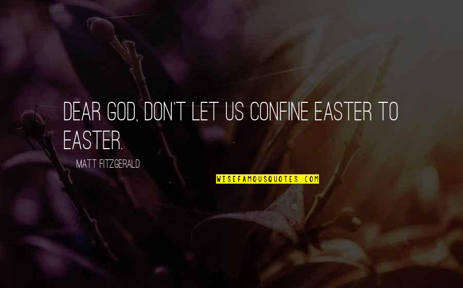 Abigail Buren Famous Quotes By Matt Fitzgerald: Dear God, don't let us confine Easter to