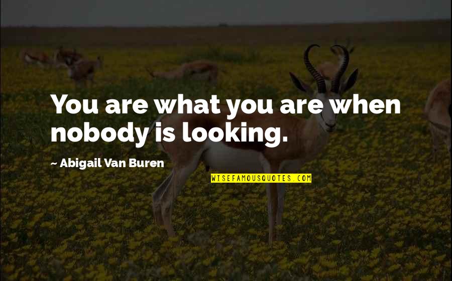 Abigail Buren Quotes By Abigail Van Buren: You are what you are when nobody is