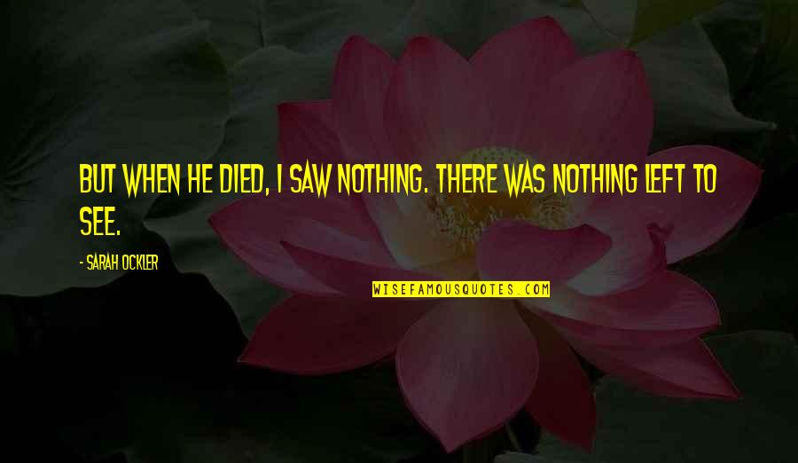 Abigail Crucible Quotes By Sarah Ockler: But when he died, I saw nothing. There