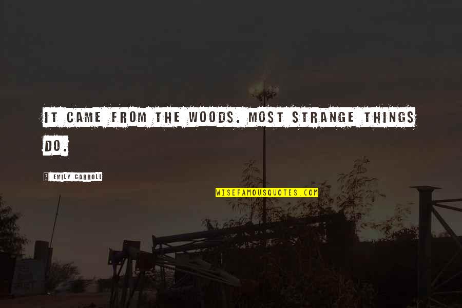 Abigail Geisinger Quote Quotes By Emily Carroll: It came from the woods. Most strange things